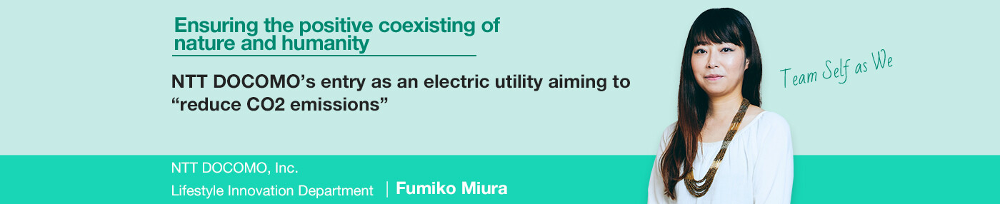 Ensuring the positive coexisting of nature and humanity NTT DOCOMO's entry as an electric utility aiming to 