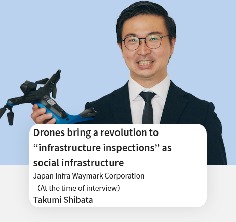 Drones bring a revolution to “infrastructure inspections” as social infrastructure Japan Infra Waymark Corporation President and Representative Director Takumi Shibata