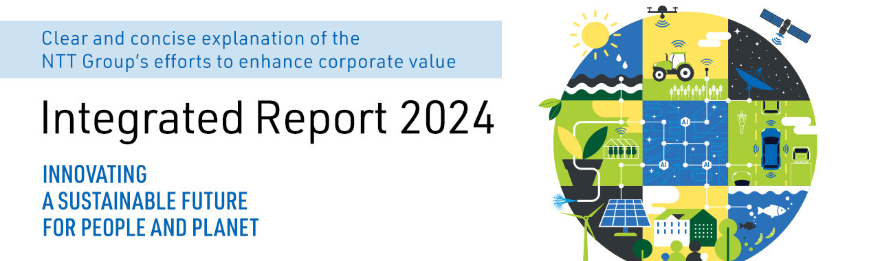 Clear and concise explanation of the NTT Group's efforts to enhance corporate value Integrated Reoprt 2024 INNOVATING A SUSTAINABLE FUTURE FOR PEOPLE AND PLANET