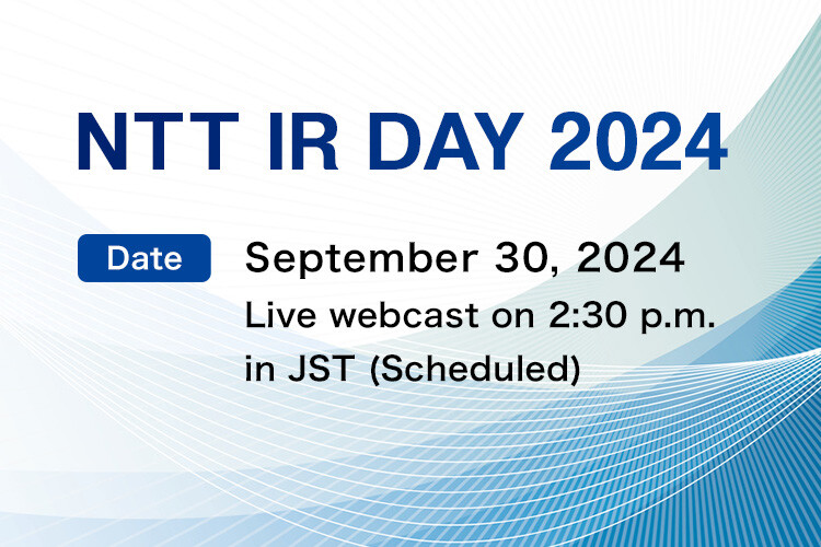 NTT IR DAY 2024 [Date] September 30, 2024 Live webcast on 2:30 p.m. in JST (Scheduled)