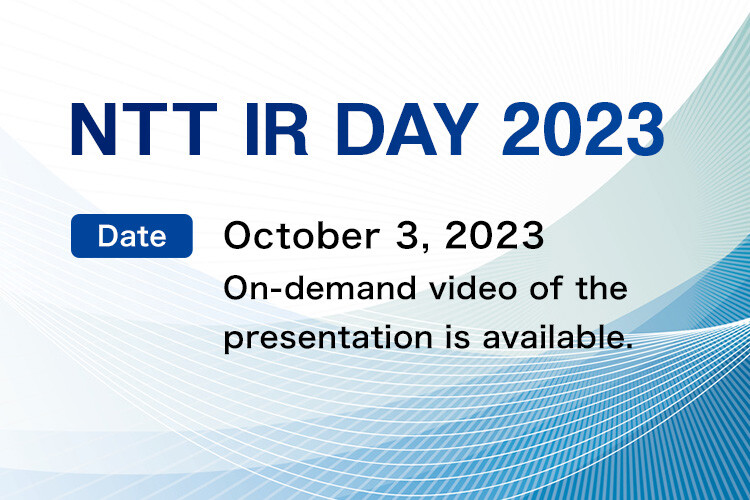 NTT IR DAY 2023 [Date] October 3, 2023 On-demand video of the presentation is available.