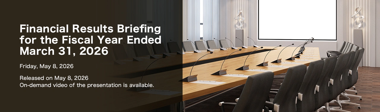 Financial Results Briefing for the Fiscal Year Ended March 31, 2026 Friday, May 8, 2026 Released on May 8, 2026 On-demand video of the presentation is available.