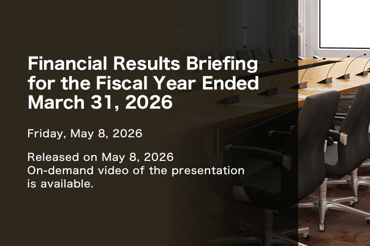Financial Results Briefing for the Fiscal Year Ended March 31, 2026 Friday, May 8, 2026 Released on May 8, 2026 On-demand video of the presentation is available.