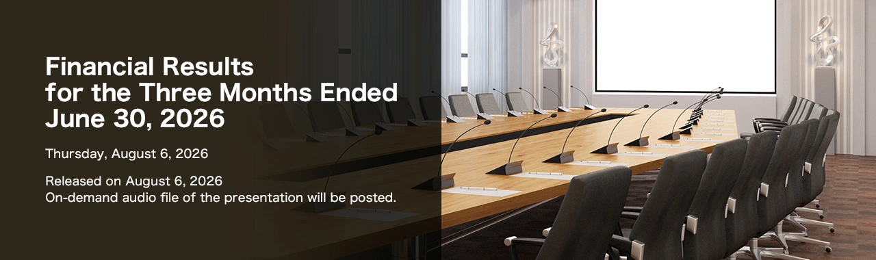 Financial Results for the Three Months Ended June 30, 2026 Thursday, August 6, 2026 Released on August 6, 2026 On-demand audio file of the presentation will be posted.