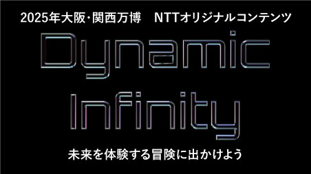 2025年大阪・関西万博　NTTオリジナルコンテンツ『Dynamic Infinity』未来を体験する冒険に出かけよう