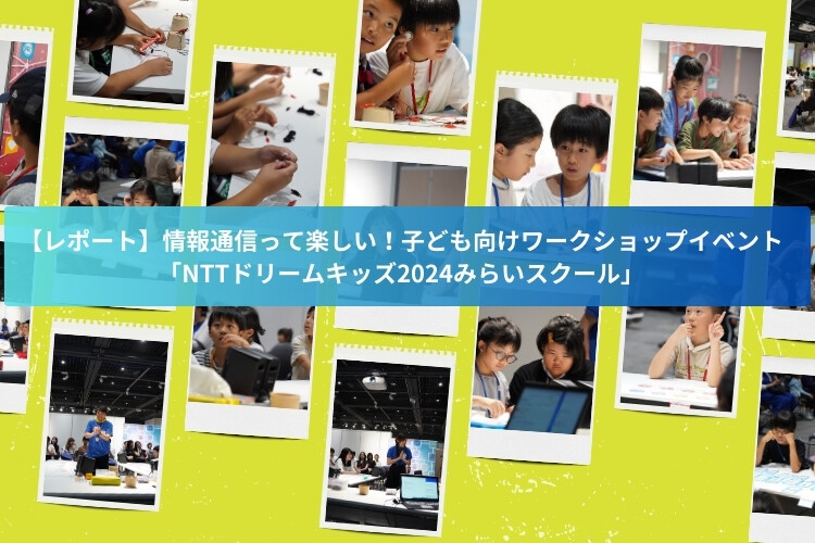 【レポート】情報通信って楽しい！子ども向けワークショップイベント「NTTドリームキッズ2024みらいスクール」