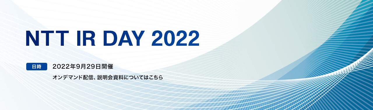 NTT IR DAY 2022 2022年9月29日開催 オンデマンド配信、説明会資料についてはこちら