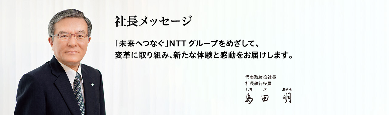 「未来へつなぐ」NTTグループをめざして、変革に取り組み、新たな体験と感動をお届けします。