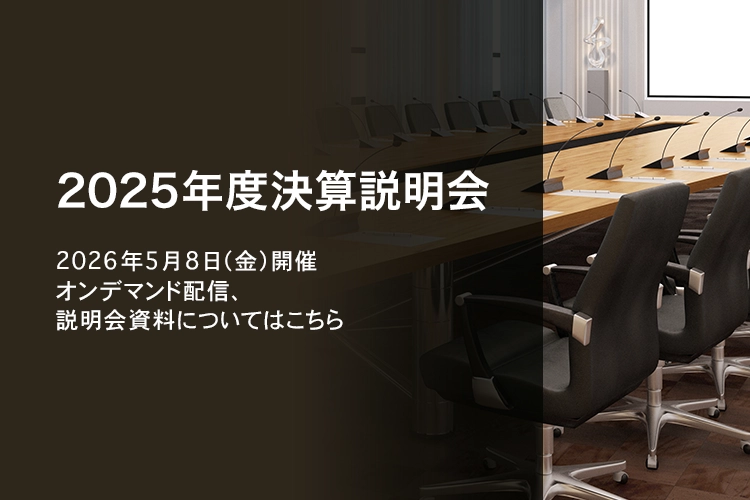 [決算説明会] 2025年度決算説明会 2026年5月8日（金）開催 オンデマンド配信、説明会資料についてはこちら