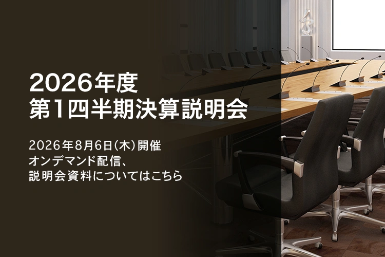 [決算説明会] 2026年度 第1四半期決算説明会 2026年8月6日（木）開催 オンデマンド配信、説明会資料についてはこちら