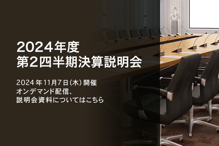 [決算説明会] 2024年度 第2四半期決算説明会 2024年11月7日（木）開催 オンデマンド配信、説明会資料についてはこちら