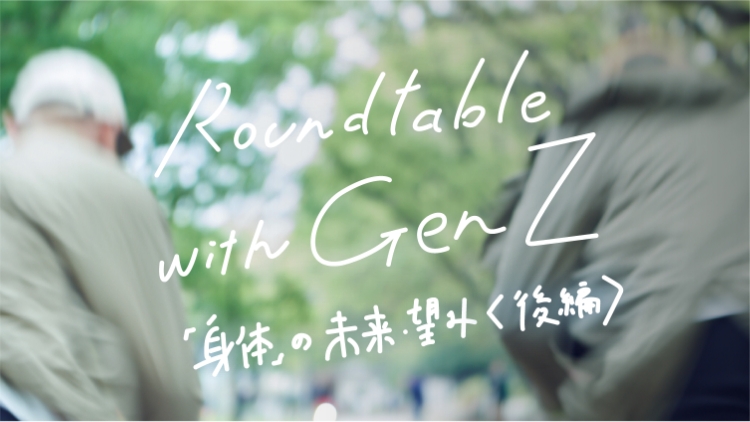 Roundtable with Gen Z vol.4「「身体」の未来・望み(後編)」のサムネイル画像